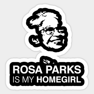 ROSA PARKS IS MY HOMEGIRL Sticker